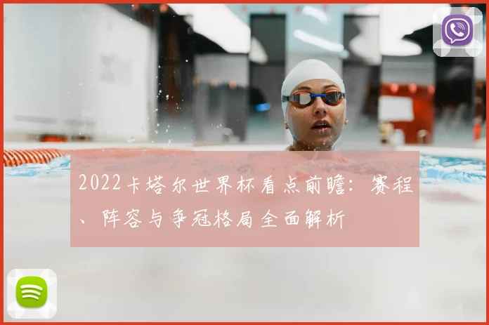 2022卡塔尔世界杯看点前瞻:赛程、阵容与争冠格局全面解析